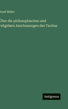 Über die philosophischen und religiösen Anschauungen des Tacitus