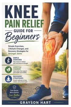 Knee Pain Relief Guide For Beginners:... book by Grayson Hart