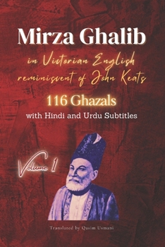 Paperback Mirza Ghalib, 116 Ghazals: translated into Victorian English, reminiscent of John Keats Book