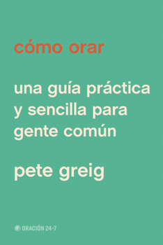 Paperback Cómo Orar: Una Guía Práctica Y Sencilla Para Gente Común [Spanish] Book