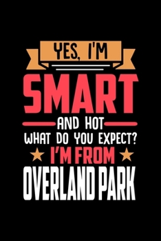 Paperback Yes, I'm Smart And Hot What Do You Except I'm From Overland Park: Dot Grid 6x9 Dotted Bullet Journal and Notebook and gift for proud Overland Park pat Book