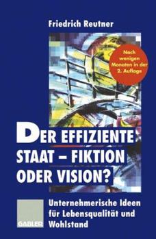 Paperback Der Effiziente Staat -- Fiktion Oder Vision?: Unternehmerische Ideen Für Lebensqualität Und Wohlstand [German] Book