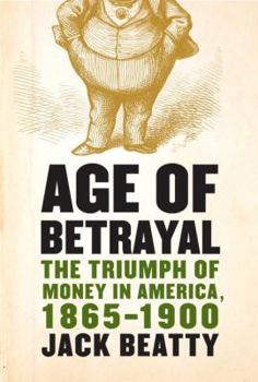 Hardcover Age of Betrayal: The Triumph of Money in America, 1865-1900 Book
