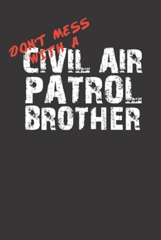 Don't Mess With A Civil Air Patrol Brother 120 Page Notebook Lined Journal For Proud Brothers Of Civil Air Cadets