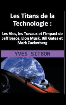 Paperback Les Titans de la Technologie: Jeff Bezos, Elon Musk, Bill Gates et Mark Zuckerberg [French] Book