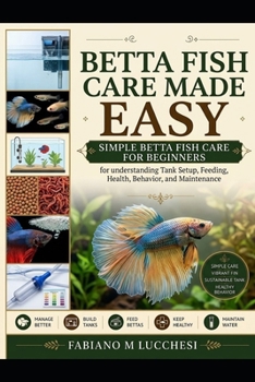 Paperback Betta Fish Care Made Easy: Simple Betta Fish Care for Beginners: Tank Setup, Feeding, Health, Behavior, and Maintenance Book