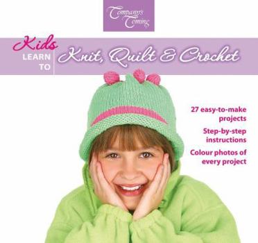 Spiral-bound Kids Learn to Knit, Quilt & Crochet: 27 Easy-To-Make Projects Book