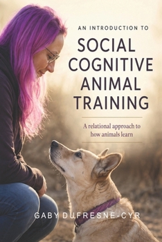 An Introduction to Social Cognitive Animal Training: A Relational Approach to How Animals Learn