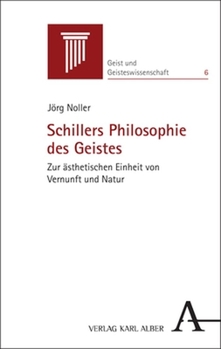 Schillers Philosophie Des Geistes: Zur Asthetischen Einheit Von Vernunft Und Natur