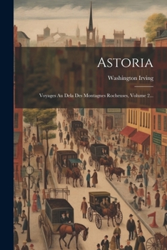 Paperback Astoria: Voyages Au Dela Des Montagnes Rocheuses, Volume 2... [French] Book