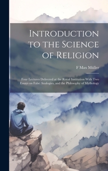 Hardcover Introduction to the Science of Religion: Four Lectures Delivered at the Royal Institution With two Essays on False Analogies, and the Philosophy of My Book