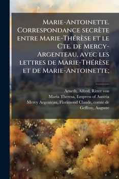 Paperback Marie-Antoinette. Correspondance secrète entre Marie-ThÃ(c)rèse et le Cte. de Mercy-Argenteau, avec les lettres de Marie-ThÃ(c)rèse et de Marie-Antoin [French] Book