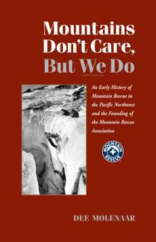 Paperback Mountains Don't Care But We Do: An Early History of Mountain Rescue in the Pacific Northwest and the Founding of the Mountain Rescue Association Book