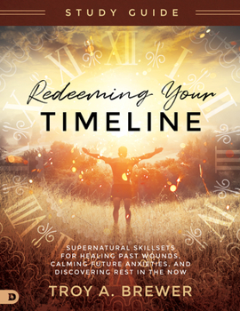 Paperback Redeeming Your Timeline Study Guide: Supernatural Skillsets for Healing Past Wounds, Calming Future Anxieties, and Discovering Rest in the Now Book