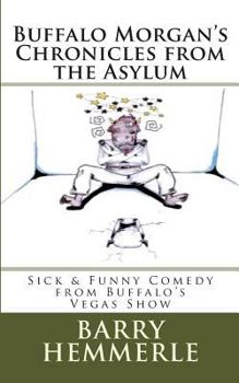 Paperback Buffalo Morgan's Chronicles from the Asylum: Sick & Funny Comedy from Buffalo's Vegas Show Book