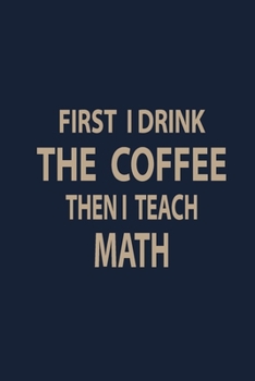 Paperback First i drink the coffee then teach math: Blank Lined pages Teacher Notebook journal Funny Math Teacher Appreciation Gift Book