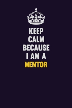Paperback Keep Calm Because I Am A Mentor: Motivational and inspirational career blank lined gift notebook with matte finish Book