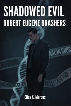 SHADOWED EVIL: Robert Eugene Brashers: Yogurt Shop Murder, Cold Cases, and the DNA Breakthrough That Exposed Him
