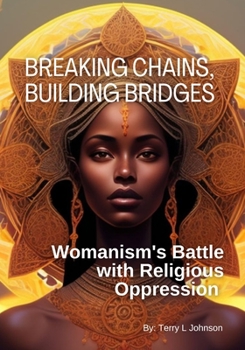 Paperback Breaking Chains, Building Bridges: Womanism's Battle with Religious Oppression Book