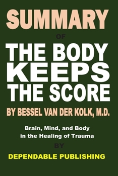 Paperback Summary of The Body Keeps the Score by Bessel Van Der Kolk, M.D.: Brain, Mind, and Body in the Healing of Trauma Book