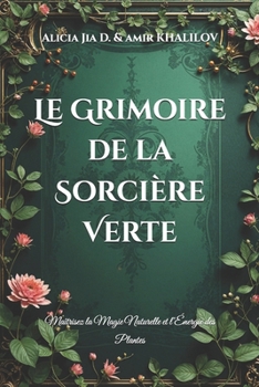Paperback Le Grimoire de la Sorcière Verte: Maîtrisez la Magie Naturelle et l'Énergie des Plantes [French] Book