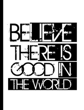 Paperback Believe There Is Good In The World: Be The Good Inspiring Positive Quotes Notebook - 120 Lined Pages 8.5x11 Composition Book