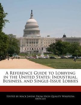 Paperback A Reference Guide to Lobbying in the United States: Industrial, Business, and Single-Issue Lobbies Book