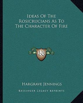 Paperback Ideas Of The Rosicrucians As To The Character Of Fire Book