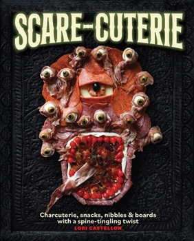Hardcover Scare-Cuterie: Charcuterie, Snacks, Nibbles & Boards with a Spine-Tingling Twist (Scarecuterie) Book