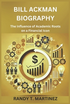 Paperback Bill Ackman Biography: The Influence of Academic Roots on a Financial Icon Book