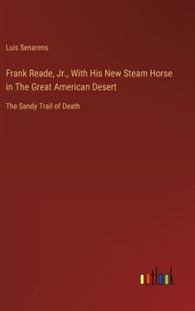 Hardcover Frank Reade, Jr., With His New Steam Horse in The Great American Desert: The Sandy Trail of Death Book