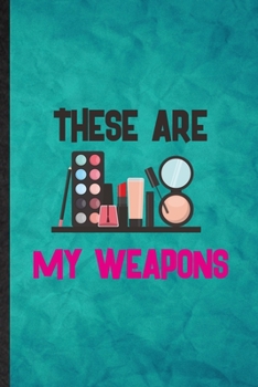 These Are My Weapons: Funny Blank Lined Lipstick Makeup Notebook/ Journal, Graduation Appreciation Gratitude Thank You Souvenir Gag Gift, Novelty Cute Graphic 110 Pages