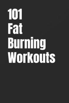 101 Fat-Burning Workouts: Build Muscle, Burn More Calories, and Get Stronger with Dumbbells and Kettlebells (The 101 Workout Series)