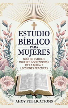 Estudio bíblico para mujeres: Guía de estudio, mujeres inspiradoras de La Biblia y lecciones prácticas (Spanish Edition)