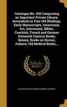 Catalogue No. 209 Comprising an Important Private Library, Incunabula in Fine Old Bindings, Early Manuscripts, Americana, Art, Astronomy, Bibles, ... on Horses, Judaica, Old Medical Books,...