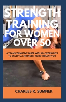 Paperback Strength Training for Women Over 50: A Transformative Guide with 40+ Workouts to Sculpt a Stronger, More Vibrant You Book
