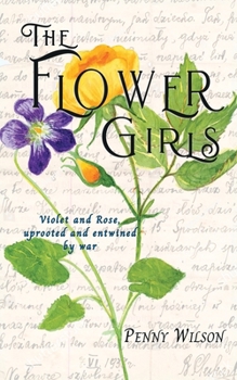 Paperback The Flower Girls: Violet and Rose, uprooted and entwined by war Book