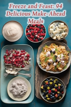 Paperback Freeze and Feast: 94 Delicious Make-Ahead Meals Book