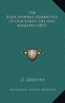 The Four Inspired Narratives Of Our Lords' Life And Ministry