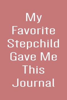 Paperback My Favorite Stepchild Gave Me This Journal: Lined Journal & Planner To Write In, Funny Notebook To Give To Your Stepmom, Stepmother Wedding Or Appreci Book