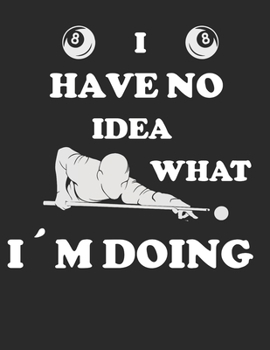 I Have No Idea What Iam Doing: Planner Weekly and Monthly for 2020 Calendar Business Planners Organizer For To do list 8,5“ x 11“ Pool Billiard Snooker