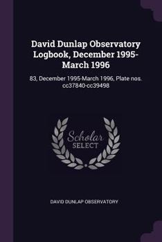 Paperback David Dunlap Observatory Logbook, December 1995-March 1996: 83, December 1995-March 1996, Plate nos. cc37840-cc39498 Book