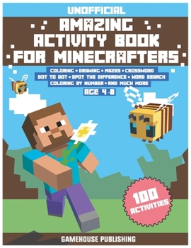 Amazing Activity Book For Minecrafters: Age 4-8 - Puzzles, Mazes, Dot-To-Dot, Spot The Difference, Crosswords, Coloring, Word Search And More (Unofficial Book)