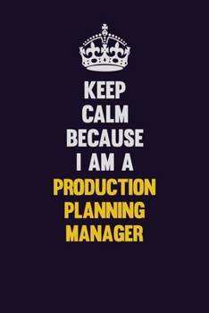 Paperback Keep Calm Because I Am A Production Planning Manager: Motivational and inspirational career blank lined gift notebook with matte finish Book