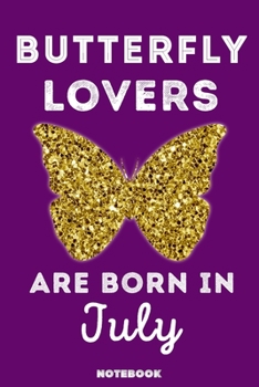 Butterfly Lovers Are Born in July : 120 Pages, 6x9, Soft Cover, Matte Finish, Lined Butterfly Journal, Funny Butterfly Notebook for Women, Gift