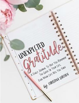 Paperback Unexpected Gratitude: A daily journal to help you remember the good in your life, even when life hits you hard Book