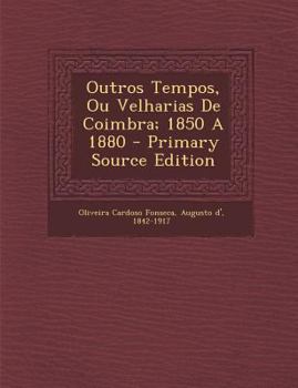 Paperback Outros Tempos, Ou Velharias de Coimbra; 1850 a 1880 [Portuguese] Book