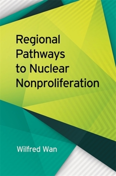 Regional Pathways to Nuclear Nonproliferation - Book  of the Studies in Security and International Affairs
