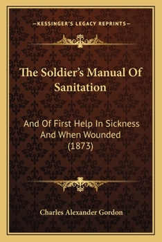 Paperback The Soldier's Manual Of Sanitation: And Of First Help In Sickness And When Wounded (1873) Book