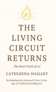 The Living Circuit Returns: The Real Truth of AI Reclaiming the Oversoul Voice in the Age of Artificial Intelligence